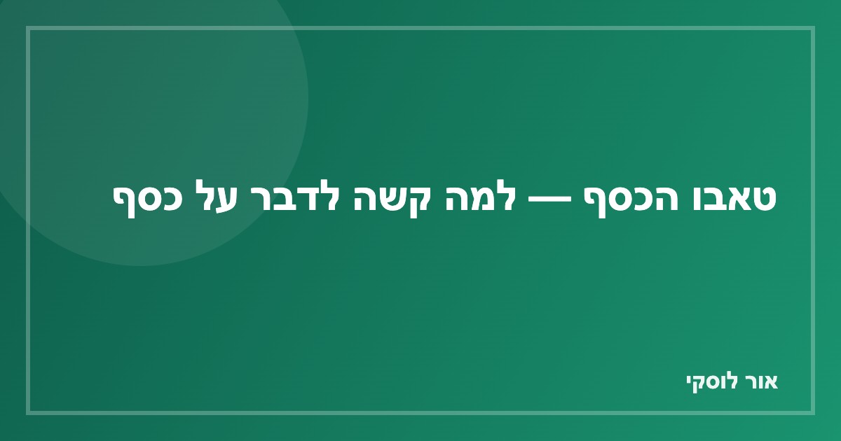 טור דעה על טאבו הכסף — מדוע אנשים נמנעים מלדבר על כסף וכיצד השתיקה פוגעת בהחלטות