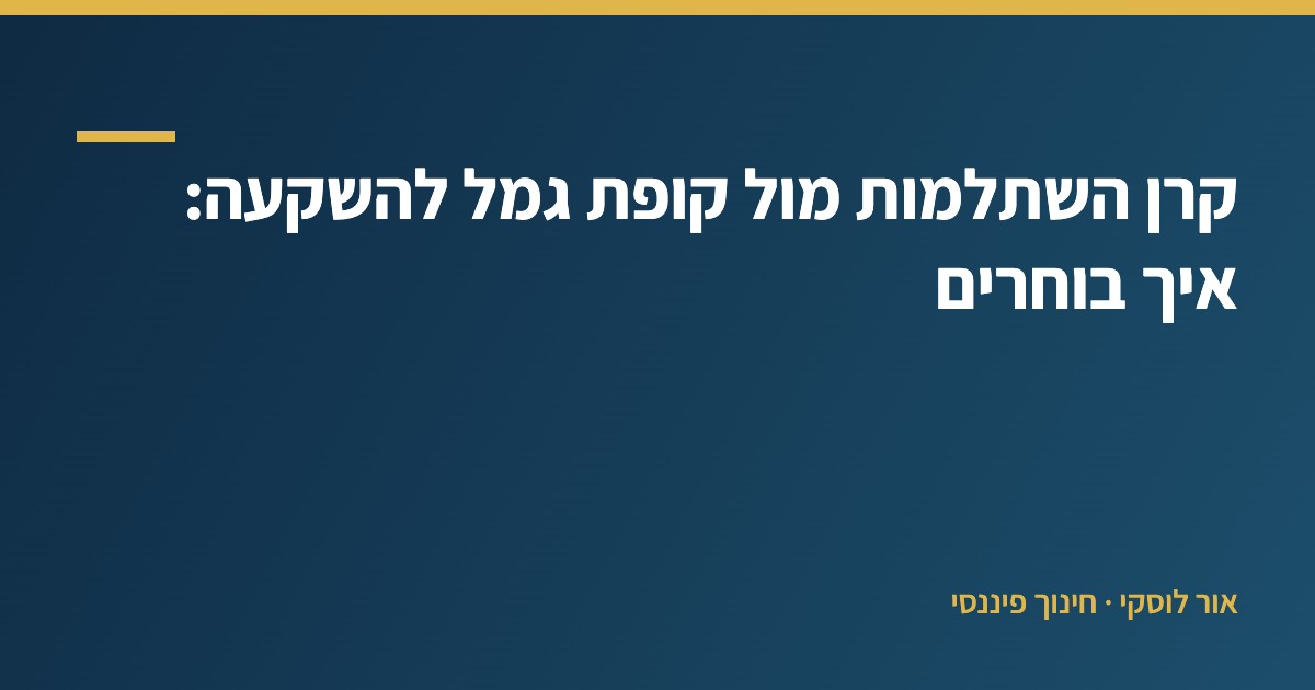 קרן השתלמות מול קופת גמל להשקעה