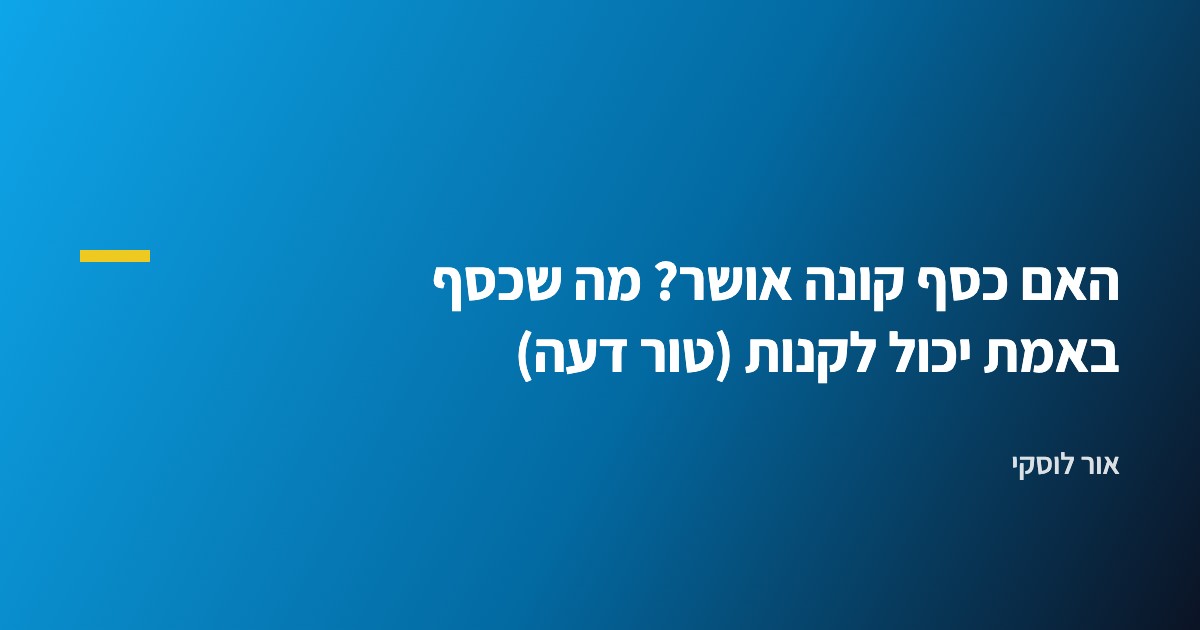האם כסף קונה אושר? מה שכסף באמת יכול לקנות (טור דעה)