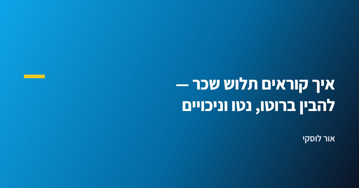 איך קוראים תלוש שכר — להבין ברוטו, נטו וניכויים