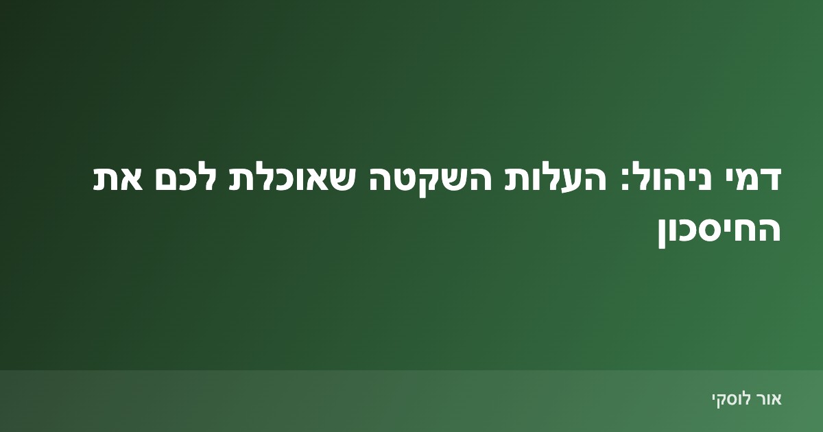המחשה של השפעת דמי ניהול על חיסכון פנסיוני לאורך שנים