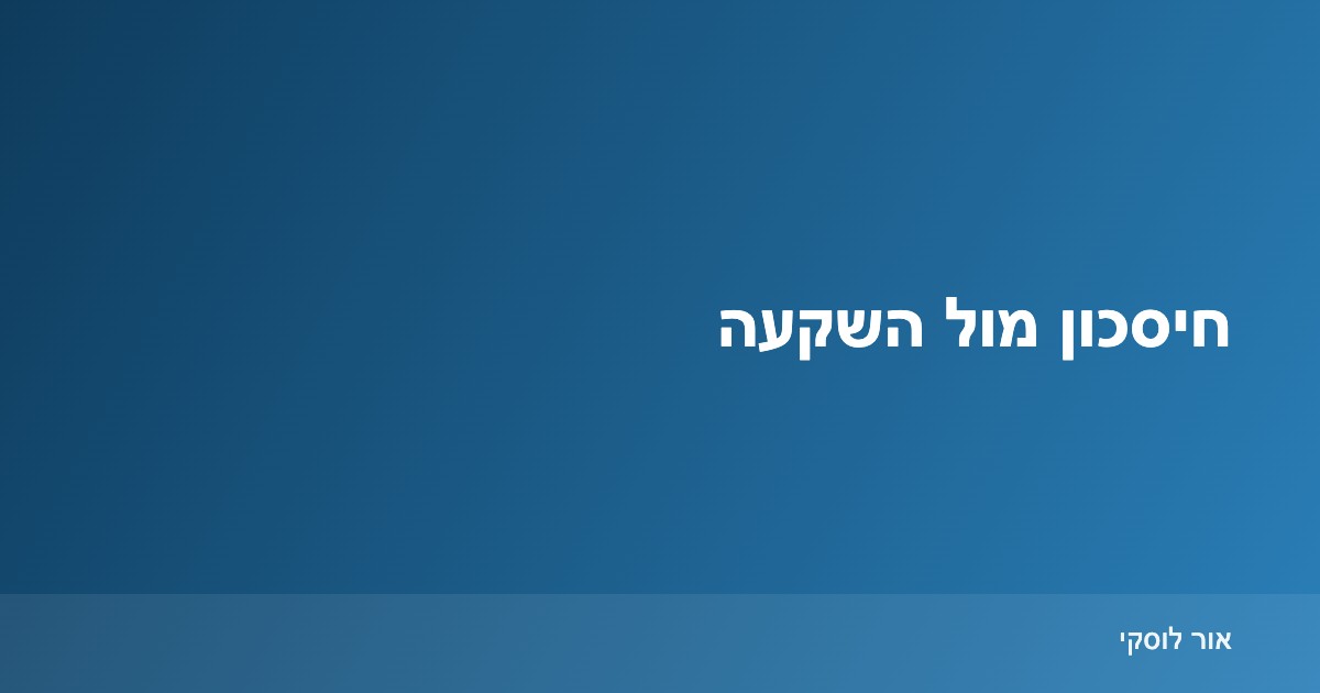 השוואה בין חיסכון להשקעה לפי סיכון, תשואה ואופק זמן
