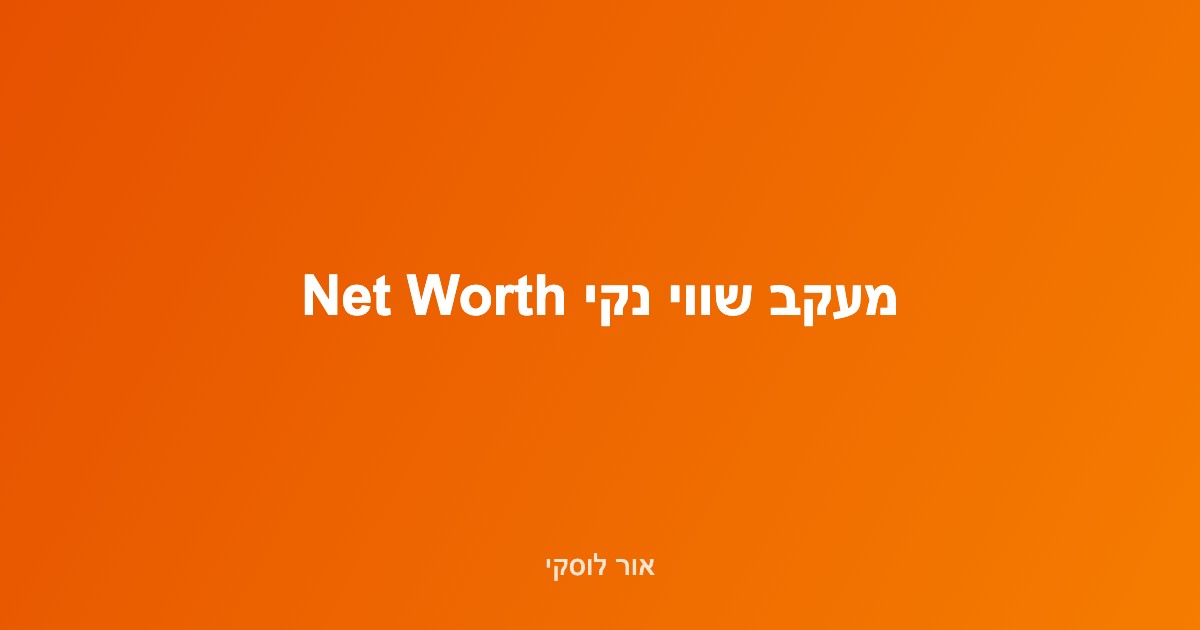 מאזן נכסים והתחייבויות שמרכיב שווי נקי — מעקב פיננסי אישי